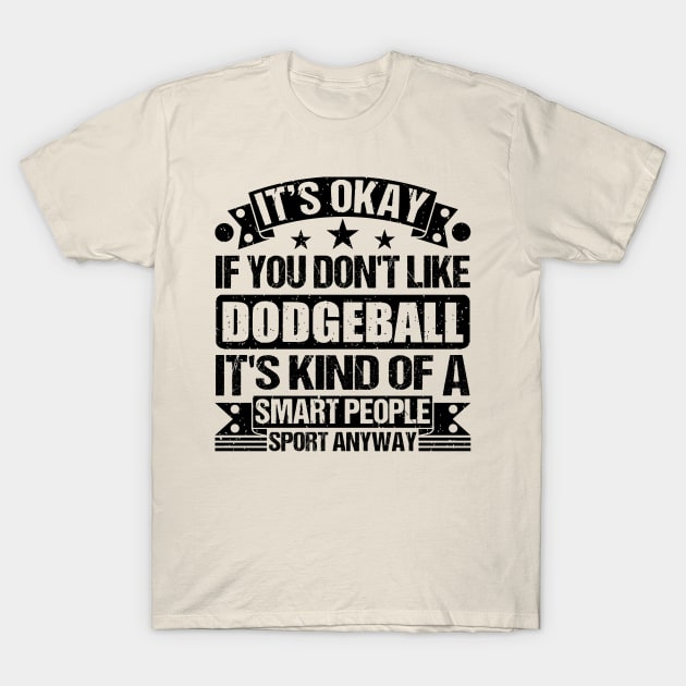 Dodgeball Lover It's Okay If You Don't Like Dodgeball It's Kind Of A Smart People Sports Anyway T-Shirt by Benzii-shop 